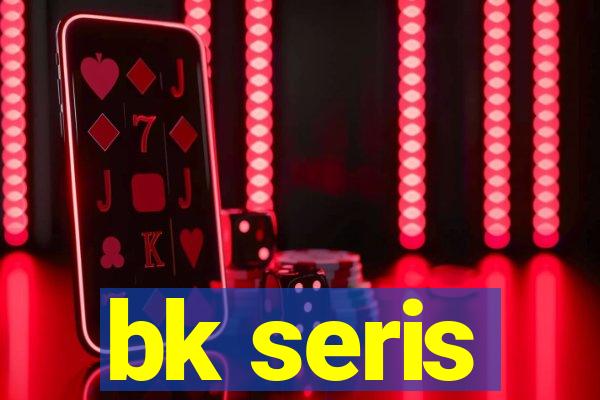 bk seris